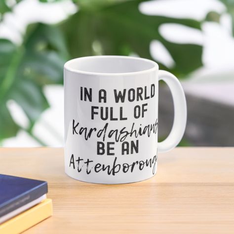 "In A World Full Of Kardashians Be An Attenborough" Mug by m95sim | Redbubble Chalk Typography, Typography Coffee, Sarcasm Funny, Funny Sarcastic, Big Book, Break Out, Sarcastic Humor, Birthday Gifts For Women, Memes Quotes