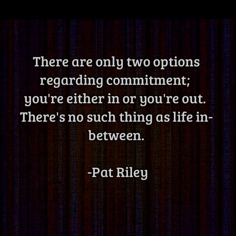 "There are only two options regarding commitment: You're either in or you're out. There is no such thing as life in-between." - Pat Riley #loyalty #quote Best Sports Quotes, Commitment Quotes, Sport Quotes, Quote Board, Sports Quotes, Fitness Motivation Quotes, Quotable Quotes, A Quote, Fitness Quotes