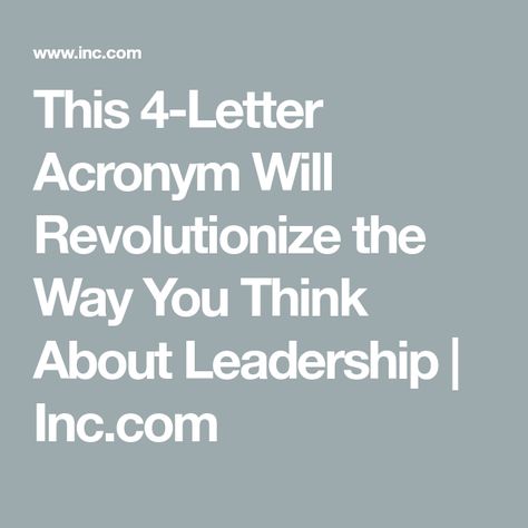 This 4-Letter Acronym Will Revolutionize the Way You Think About Leadership | Inc.com Leadership Acronyms, Think Acronym, Try It, No Way, Leadership, You Think, Communication, Thinking Of You, The Way