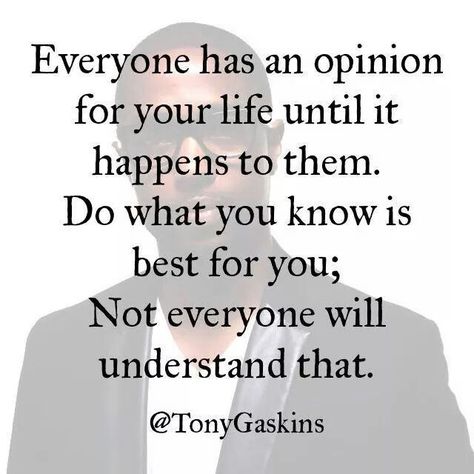 Everyone has an opinion for your life until it happens to them. Do what you know is best for you, not everyone will understand that. ~ Tony Gaskins Loving A Woman Quotes, Opinion Quotes, New Life Quotes, Transformation Quotes, Empowerment Quotes, Meaningful Words, Powerful Quotes, Amazing Quotes, Social Media Management