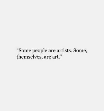 "Some people are artists. Some, themselves, are art." Artsy quote. Some People Are Artists Some Are Art, Poetry For Artists, Art And Poetry Quotes, Qoutes About Artists, Quotes About Wise People, Wise Sayings Wisdom, Artistic Captions For Instagram, Art Captions Instagram Artist, Passion Captions