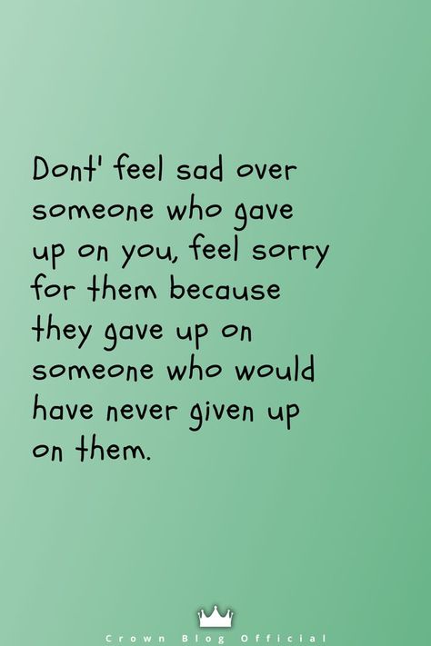 Dont' feel sad over someone who gave up on you, feel sorry for them because they gave up on someone who would have never given up on them. Using Someone To Get Over Someone Else, Obsession Over Someone, When They Choose Someone Else Over You, When To Give Up On Someone, Getting Over Someone You Never Dated, When You Feel Unwanted, Powerful Thoughts, When To Give Up, Getting Over Someone