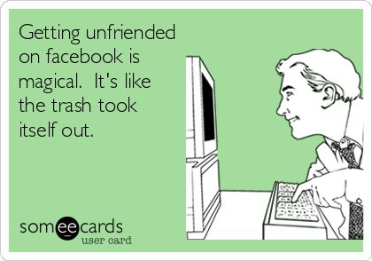 Getting unfriended on facebook is magical. It's like the trash took itself out. Unfriended On Facebook, Facebook Drama, Southern Traditions, Funny Confessions, Facebook Humor, Flirting Memes, Girl Things, E Card, Ecards Funny