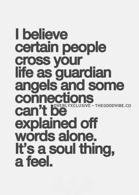 Friendship #18: I believe certain people cross your life as guardian angels and some connections can't be explained off words alone. It's a soul thing, a feel. Soul Connections, Powerful Mindset, Greatest Quotes, What I Like About You, Angel Quotes, I Believe In Angels, Soul Mates, Live Healthy, Inspirational Quotes Pictures