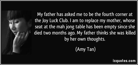 This quote represents the part of the book when Jing-mei replaces her mother in The Joy Luck Club. Joy Luck Club, The Joy Luck Club, Amy Tan, Four Corners, Picture Quotes, Me Quotes, Literature, Quotes, Books