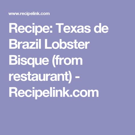 Recipe: Texas de Brazil Lobster Bisque (from restaurant) - Recipelink.com Texas De Brazil Lobster Bisque Recipe, Pasta Mardi Gras Pappadeaux Recipe, Restaurant Soups, Pappadeaux Recipe, Lobster Bisque Recipe, Meat Preparation, Bisque Recipe, Lobster Bisque, Grilling Gifts