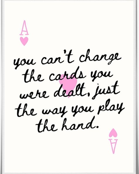 "You can't change the cards you were dealt, just the way you play the hand!!!" #youcantchangethecardsyouweredealt #justthehandsyouplayed #nothingchanges #yourthedriver #staythecourse #believeinyourself You Can’t Change The Cards Your Dealt, You Cant Change The Cards You Are Dealt, Playing Card Quotes, Back 2 School, Aesthetic Board, The Hand, Just The Way, Quotes To Live By, Crafts For Kids