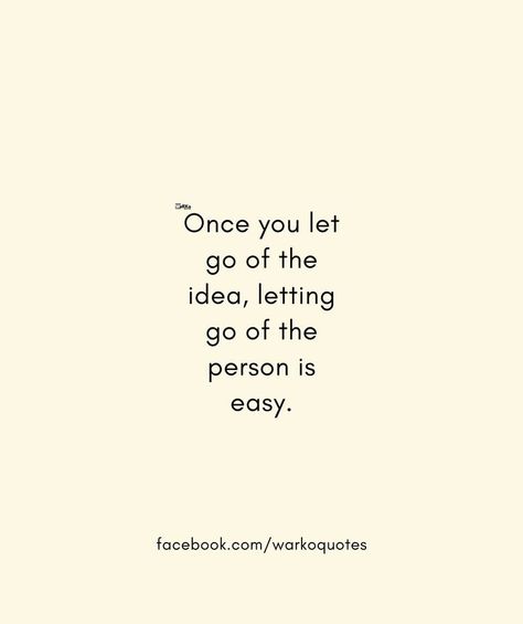 Once you let go of the idea, letting go of the person is easy. Mindset Quotes, Let Go, Letting Go, Cards Against Humanity, Healing, Let It Be, Quotes