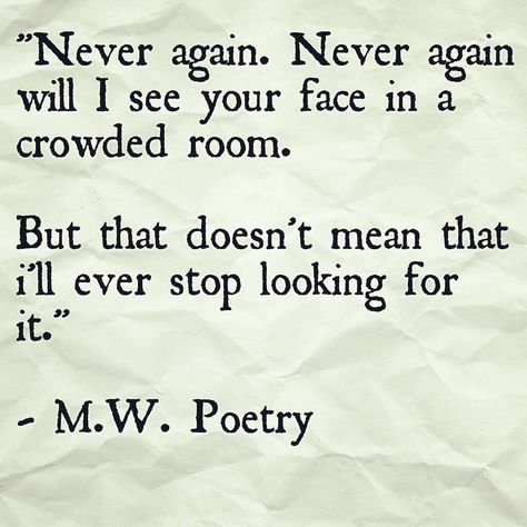 Never again. Never again will I see your face in a crowded room. But that doesn't mean that I'll ever stop looking for it. - M.W. Poetry Im Glad My Mom Died Quotes, Qoutes About Grieve, Heaven Gained Another Angel, I’m Glad My Mom Died Book Quotes, I’m Glad My Mom Died Book, Unrequited Love Quotes, Unrequited Love, Brother Quotes, Beautiful Words