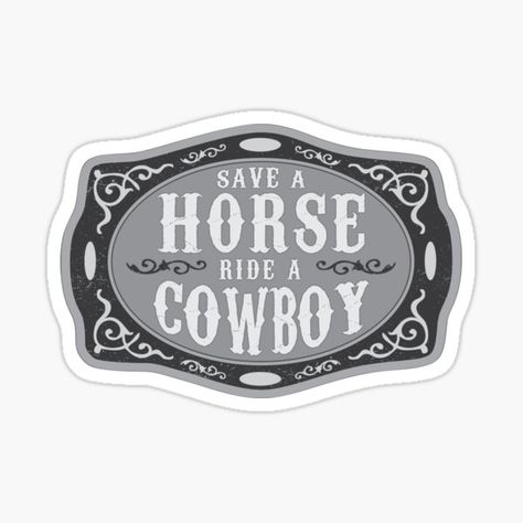 "Save a Horse Ride a Cowboy - © GraphicLoveShop" Sticker by graphicloveshop | Redbubble Country Stickers, Ride A Cowboy, Western Quotes, American Flag Sticker, Cowboy Design, Big And Rich, Country Lyrics, Maren Morris, Zac Brown Band