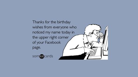 Thanks for the birthday wishes from everyone who noticed my name today in the upper right corner of your Facebook page. 33 Funny Happy Birthday Quotes and Wishes For Facebook Birthday Sarcasm Humor, Sarcastic Birthday Wishes Hilarious, Birthday Wishes Hilarious, Birthday Sarcasm, Hilarious Birthday Wishes, Sarcastic Birthday Wishes, Friend Humor, Hilarious Birthday Wishes Guys, Birthday Wishes For A Friend