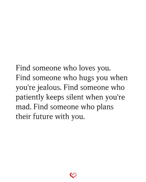 Find someone who loves you. Find someone who hugs you when you're jealous. Find someone who patiently keeps silent when you're mad. Find someone who plans their future with you. Find Someone Who, Couple Quotes, Find Someone, Hug You, Healthy Relationships, When Someone, Understanding Yourself, You Deserve, A Love