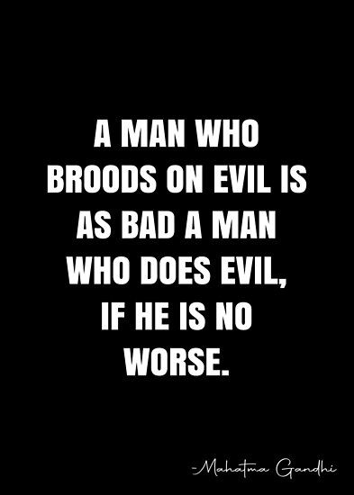 A man who broods on evil is as bad a man who does evil, if he is no worse. – Mahatma Gandhi Quote QWOB Collection. Search for QWOB with the quote or author to find more quotes in my style… • Millions of unique designs by independent artists. Find your thing. Mahatma Gandhi Quotes, White Quote, Gandhi Quotes, More Quotes, Mahatma Gandhi, Quote Posters, Life Lessons, Sale Poster, A Man