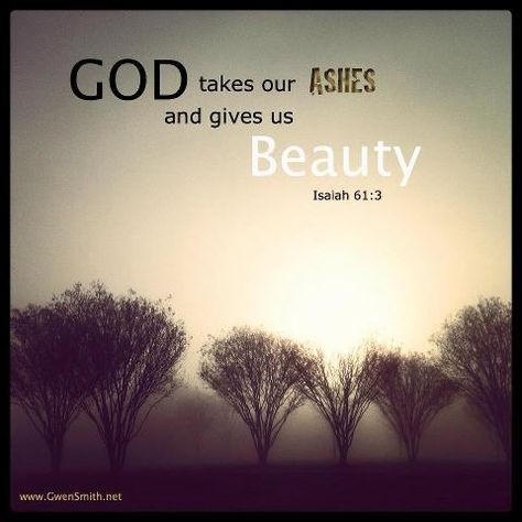 Isaiah 61:3....He gives me beauty for ashes, strength for fear, gladness for mourning and peace for despair... Beauty For Ashes, Isaiah 61, Scripture For Today, Word Of Faith, Inspirational Scripture, The Perfect Guy, Beauty Quotes, Spiritual Inspiration, Verse Quotes