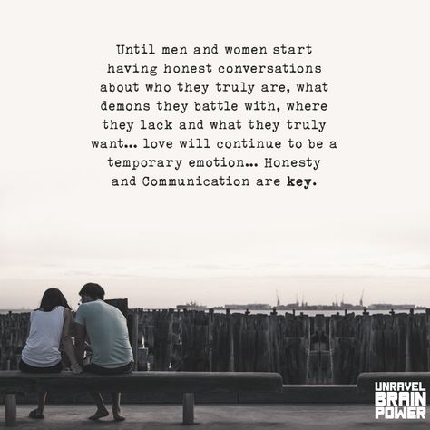 Until men and women start having honest conversations about who they truly are, what demons they battle with, where they lack and what they truly want... love will continue to be a temporary emotion... Honesty and Communication are key. Relationship Status Quotes, Our Love Quotes, Emotional Honesty, Good Relationship Quotes, Communication Is Key, Short Poems, Top Quotes, Brain Power, Boyfriend Quotes