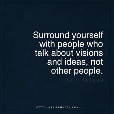 Live Life Happy: "Surround yourself with people who talk about visions and ideas, not other people." - Akin Olokun More: Gossip Quotes, Surround Yourself With People Who, Surround Yourself With People, Live Life Happy, Inspirerende Ord, Fina Ord, Surround Yourself, Intp, Quotable Quotes