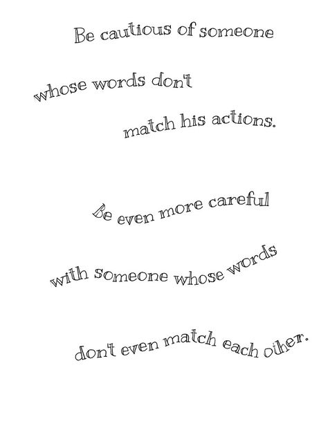 Be cautious of someone whose words don't match his actions. Be even more careful with someone whose words don't even match each other. Quotes