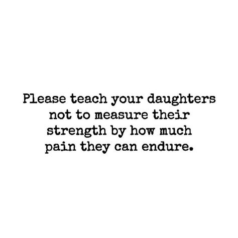 Please teach your daughters not to measure their strength by how much pain they can insure. Teach Your Daughter Quotes, Deep Thoughtful Quotes, Teach Your Daughters, Mindful Motherhood, Goals For Life, Auntie Life, What Kind Of Man, Unapologetically Me, Thoughtful Quotes