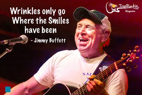 Jimmy Buffett Tattoo, Jimmy Buffet Quotes, Wrinkles Quotes, Jimmy Buffett Party, Buffet Quotes, Jimmy Buffett Quotes, Margaritaville Party, Jimmy Buffett Margaritaville, Laugh Till You Cry