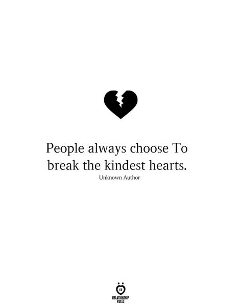 People always choose To break the kindest hearts. Unknown Author Your Heart Quotes, Good Heart Quotes, Break Your Heart, Phone Quotes, How To Be Happy, About Relationships, Love Lifestyle, Wit And Wisdom, Relationship Rules