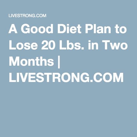 A Good Diet Plan to Lose 20 Lbs. in Two Months | LIVESTRONG.COM Good Diet, Balanced Diet Plan, Weight Tips, Lose 15 Pounds, Best Diet Plan, Lose Pounds, Lose 20 Lbs, Lose 20 Pounds, 20 Pounds