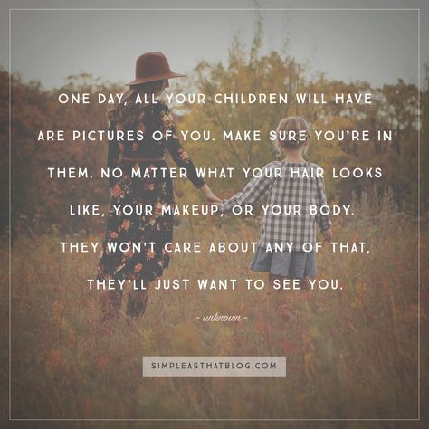 "One day all your children will have is pictures of you. Make sure your in them. No matter what your hair looks like, you make up or your body, they won't care about any of that, they'll just want to see you. Do it for them." –Unknown Photography Inspiration Quotes, Photographer Quotes, Quotes Children, Ideas For Photography, Photography Quotes, Photography Journey, Quotes About Photography, Quotes To Inspire, Memories Quotes