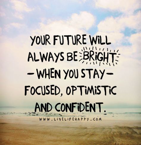 Your future will always be bright when you stay focused, optimistic and confident. Bright Future Quotes, Stay Focused Quotes, Future Quotes, Bright Quotes, Focus Quotes, Future Is Bright, Live Life Happy, Stock Quotes, Sister Quotes