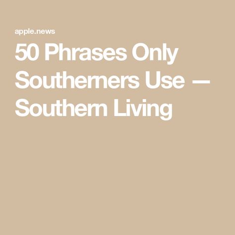 50 Phrases Only Southerners Use — Southern Living Southern Phrases, Pretty As A Peach, Southern Slang, Goldendoodle Grooming, Slang Phrases, Southern Sayings, Free Advice, England And Scotland, Interesting Articles