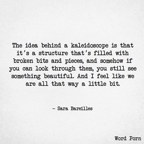 Sara Bareilles Lyrics, Kaleidoscope Quotes, Sara Bareilles, Broken Pieces, Pentatonix, Life Advice, A Quote, Beautiful Quotes, Great Quotes