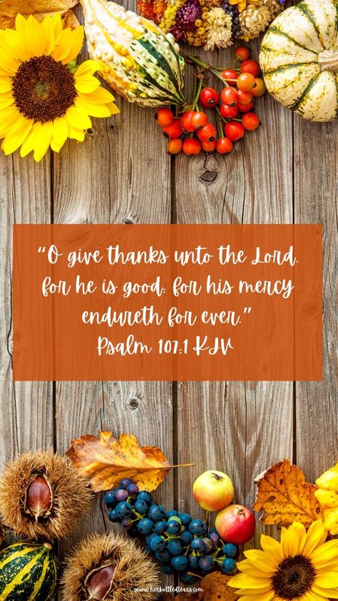 Thanksgiving Scripture, Thanksgiving Bible Verses, Fall Bible Verses, Psalm 107 1, Christian Graphics, Wallpaper Bible, Thanksgiving Time, Bible Verses Kjv, Christ Quotes