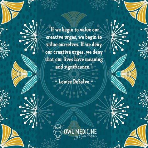 "If we begin to value our creative urges, we begin to value ourselves. If we deny our creative urges, we deny that our lives have meaning and significance." - Louise DeSalvo Goodness, how many of us artists have devalued our own creative impulses?? I know I still do it more often than I am comfortable with. Slowly, though, with intention, I'm learning to let my creativity reign and see where it takes me. ~Janet All my quotes this month feature my Dandelion Wine pattern. The dandelions are c... Owl Medicine, Wine Pattern, Dandelion Wine, My Quotes, Monthly Quotes, Mindset Goals, Happy Spring, Daily Quotes, Reign