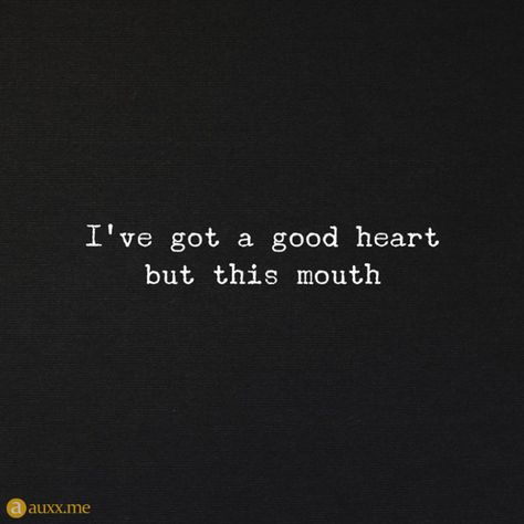 I've got a good heart but this mouth Ive Got Me Quotes, My Mouth Gets Me In Trouble Quotes, I Have A Good Heart But This Mouth, Smart Mouth Quotes, This Mouth Though Quotes, Woke Up With A Heavy Heart Quotes, I Got Me Quotes, I’ve Got A Good Heart But This Mouth, Tongue Quote