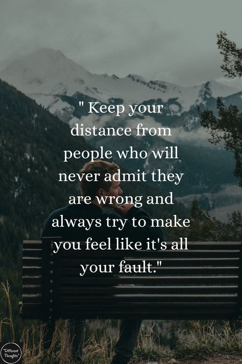 "Keep your distance from people who will never admit they are wrong and always try to make you feel like it's all your fault." Never Admit They Are Wrong, Wrong Quote, Keep Your Distance, Self Respect Quotes, Respect Quotes, Positive Attitude Quotes, Better Alone, Your Fault, Believe Quotes