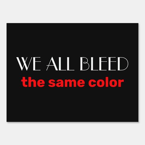 We All Bleed The Same, Color Quotes, Outdoor Signs, Yard Signs, Create Sign, Inspirational Quote, Garden Flags, Skin Color, Stand Up