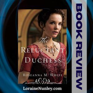 Book Review: The Reluctant Duchess by Roseanna M White – Loraine D. Nunley, Author Christian Historical Fiction, Cinderella Story, Reading Habits, Summer Reading Lists, White Books, Christian Fiction, Historical Romance, Downton Abbey, Christian Books