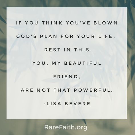 RFQ - "If you think you've blown God's plan for your life, rest in this. You, my beautiful friend, are not that powerful." - Lisa Bevere  #rarefaithquotes #successprinciples #lifequotes #principles #grace God Will Wreck Your Plans, Maybe God Ruined Your Plan, God Wrecks Your Plans When, Let Your Living Water Flow Over My Soul, Lisa Bevere Quotes, Time Quotes Relationship, Trusting God’s Plan Quotes, Girl Bible Study, Lisa Bevere