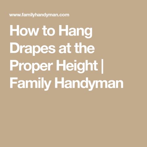 How to Hang Drapes at the Proper Height | Family Handyman How To Hang Curtains, Hanging Drapes, Window Cornices, Hang Curtains, Long Drapes, Dos And Don'ts, Types Of Curtains, How To Hang, Tall Ceilings