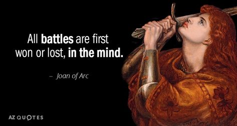 Joan of Arc quote: All battles are first won or lost, in the mind. All Battles Are First Won Or Lost In The Mind, Joan Of Arc Quotes, Impactful Quotes, Saints Quotes, Inspirational Quotations, Catholic Beliefs, Barbie Quotes, Saint Joan Of Arc, Bear Quote