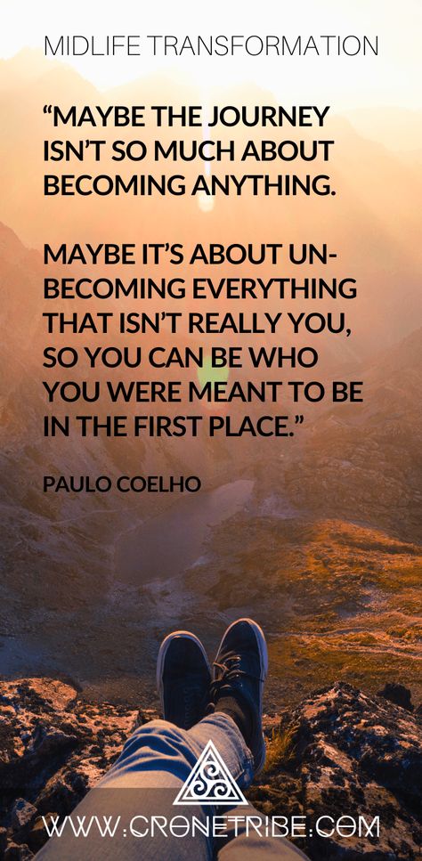 Midlife Transformation  “Maybe the journey isn’t so much about becoming anything. Maybe it’s about un-becoming everything that isn’t really you, so you can be who you were meant to be in the first place.” Paulo Coelho Midlife Transformation, Eckart Tolle, Paulo Coelho Quotes, Transformation Quotes, Life Transitions, George Orwell, Friedrich Nietzsche, Neil Gaiman, First Place