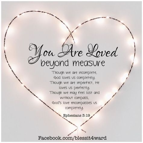 Remember ! You are loved beyond measure. God loves us completely, He loves us perfectly. God loves every one of us. Ephesians 3:19 You Are Loved, About Love, Bible Quotes, Verses, Bible, Quotes