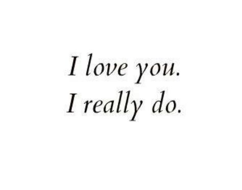 I love you. I really do. Really Like You Quotes, I Love You Quotes For Boyfriend, Dont Look Back Quotes, Love Actually Quotes, Short Love Quotes For Him, Words Of Strength, Love You Quotes, Happy Thanksgiving Quotes, Love Actually