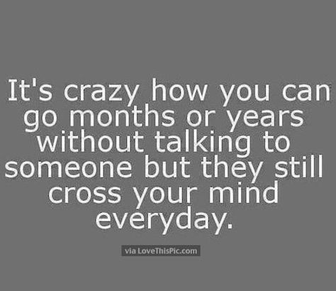 It's Crazy How You Can Go Months Or Years Without Talking To Someone But They Cross Your Mind Every Day Lovers To Strangers, Inspiring Sayings, Missing Quotes, Friends To Lovers, Best Quotes Ever, Mindfulness Quotes, What’s Going On, Akita, Friends Quotes