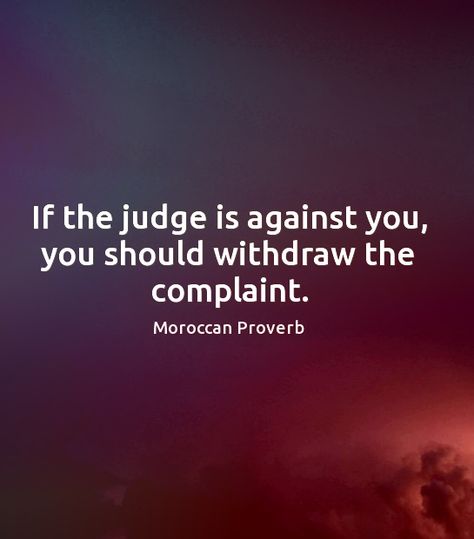 If the judge is against you, you should withdraw the complaint. Moroccan proverb. Deep Quotes That Make You Think, Value Quotes, Reality Of Life Quotes, Stoic Quotes, Dope Quotes, Proverbs Quotes, Learning Quotes, The Judge, Very Inspirational Quotes