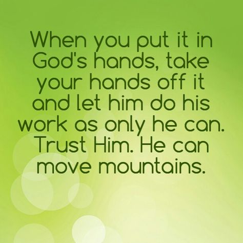 When you put it in God's hands, take your hands off it and let him do his work as only he can. Trust Him. He can move mountains. God Can Move Mountains Quotes, God Can Move Mountains, Mothers Love For Her Son, Lifting Quotes, Amazing Inspirational Quotes, Divine Healing, Awesome God, God Can, Lord God