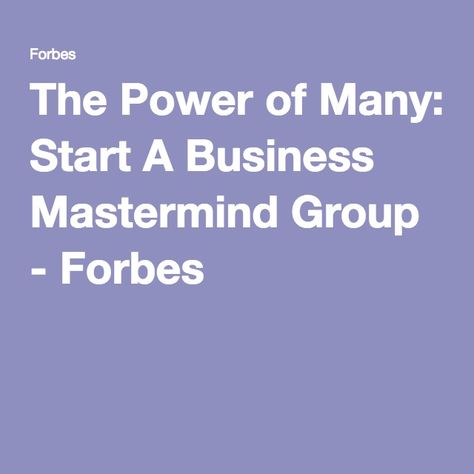 The Power of Many: Start A Business Mastermind Group - Forbes Mastermind Group, Start A Business, Business Strategy, Business Ideas, Business Planning, Starting A Business, A Business, How To Plan