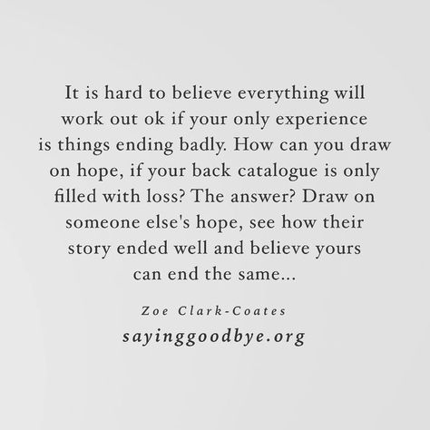 "It's hard to believe everything will work out ok if your only experience is things ending badly. How can you draw on hope, if your back catalogue is only filled with loss? The answer? Draw on someone else's hope, see how their story ended well and believe yours can end the same..." ~Zoe Clark-Coates Pregnancy After Loss Affirmations, Widow Quotes, Pregnancy After Loss, Pregnancy Affirmations, Support Quotes, Pregnancy Support, Baby Loss, Pregnancy Quotes, Gives Me Hope