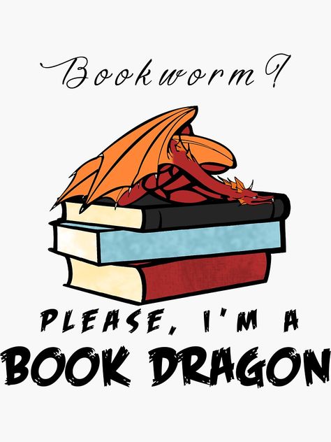 "Bookworm? Please, I'm a book dragon." Stickers by kbhend9715 | Redbubble Nerd Problems, Book Nerd Problems, Book Jokes, Quotes For Book Lovers, Reading Quotes, Book Dragon, Book Memes, A Dragon, Book Humor