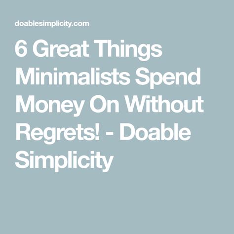 6 Great Things Minimalists Spend Money On Without Regrets! - Doable Simplicity Simple Living Lifestyle, Keep Life Simple, Spend Money, Spending Money, Simple Living, Things To Buy, Money, Lifestyle