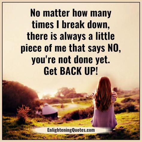 No matter how many times I break down God Is Not Done With Me Yet, God Is Watching, Not Done Yet, Get Up And Go, Get Back Up, Pick Yourself Up, Piece Of Me, No Matter How, Trust God