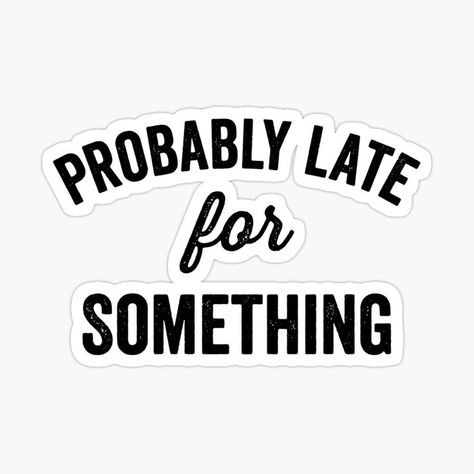 Late for something sticker Probably Late For Something, Always Late, Redbubble Stickers, Creative Designs, Custom Stickers, Creative Design, Water Bottles, Tech Company Logos, Diy Projects